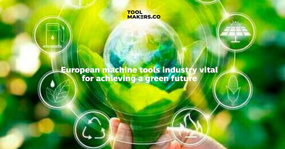 อุตสาหกรรมเครื่องมือกลยุโรปสำคัญต่อการบรรลุเป้าหมายโลกสีเขียวในอนาคต