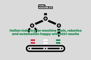 อุตสาหกรรมเครื่องมือกล หุ่นยนต์และระบบอัตโนมัติสัญชาติอิตาลี รู้สึกสุขใจกับผลลัพธ์ในปี 2021