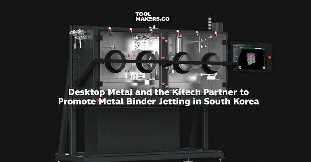 Desktop Metal และ Kitech เป็นหุ้นส่วนกัน เพื่อโปรโมทการพ่นกาวบนผงโลหะในเกาหลีใต้