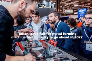 งานแสดงสินค้าอิตาลี สำหรับอุตสาหกรรม เครื่องมือกลขึ้นรูปโลหะ เดินหน้าต่อปี 2022